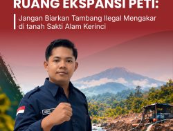 KERINCI BUKAN RUANG EKSPANSI PETI: JANGAN BIARKAN TAMBANG ILEGAL MENGAKAR DI TANAH SAKTI ALAM KERINCI